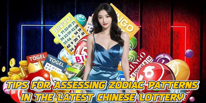 Tips for Assessing Zodiac Patterns in the Latest Chinese Lottery